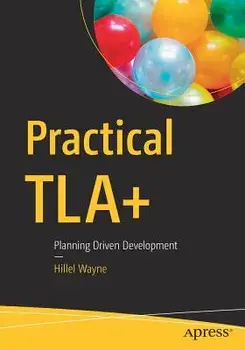 Practical Tla+: Planning Driven Development, Paperback/Hillel Wayne
