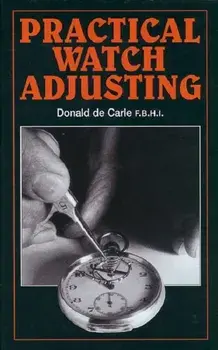 Practical Watch Adjusting, Hardback/Donald de Carle