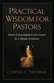 Practical Wisdom for Pastors: Words of Encouragement and Counsel for a Lifetime of Ministry, Paperback/Curtis C. Thomas