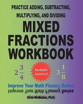 Practice Adding, Subtracting, Multiplying, and Dividing Mixed Fractions Workbook: Improve Your Math Fluency Series (Volume 14), Paperback/Chris McMullen Ph. D.