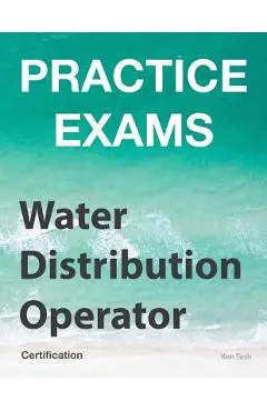 Practice Exams - Water Distribution Operator Certification: Grades 1 and 2 - Ken Tesh