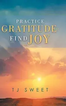 Practice Gratitude: Find Joy, Hardcover/Tj Sweet