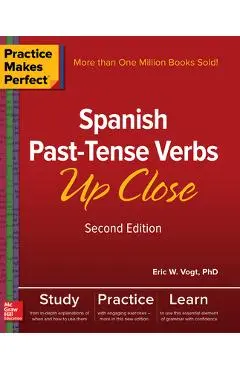Practice Makes Perfect: Spanish Past-Tense Verbs Up Close, Second Edition - Eric Vogt