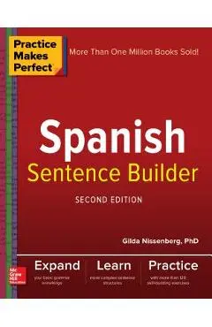 Practice Makes Perfect Spanish Sentence Builder, Second Edition - Gilda Nissenberg