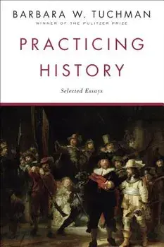 Practicing History: Selected Essays, Paperback/Barbara W. Tuchman