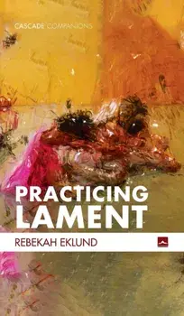 Practicing Lament, Hardcover/Rebekah Eklund