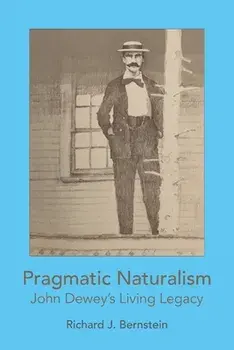 Pragmatic Naturalism: John Dewey's Living Legacy, Paperback/Richard J. Bernstein