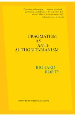 Pragmatism as Anti-Authoritarianism - Richard Rorty