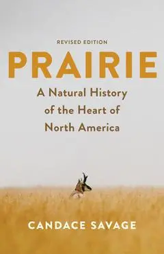 Prairie: A Natural History of the Heart of North America: Revised Edition - Candace Savage