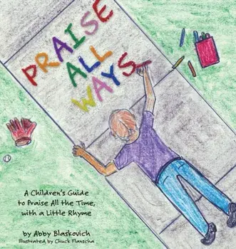 Praise All Ways. A Children's Guide to Praise All the Time, with a Little Rhyme, Hardback/Abby Blaskovich