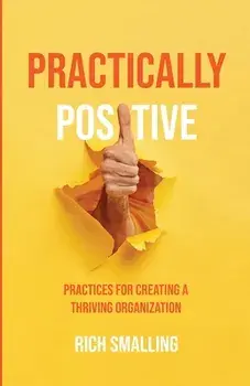 Pratically Positive: Practices for Creating a Thriving Organization, Paperback/Rich Smalling