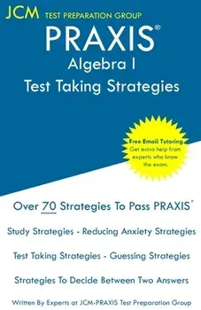 PRAXIS Algebra I - Test Taking Strategies: PRAXIS 5162- Free Online Tutoring - New 2020 Edition - The latest strategies to pass your exam./Jcm-Praxis Test Preparation Group