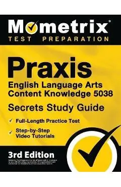 Praxis English Language Arts Content Knowledge 5038 Secrets Study Guide - Full-Length Practice Test, Step-By-Step Video Tutorials: [3rd Edition] - Matthew Bowling