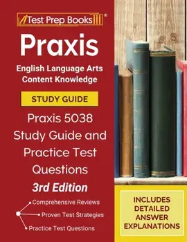 Praxis English Language Arts Content Knowledge Study Guide: Praxis 5038 Study Guide and Practice Test Questions [3rd Edition]/***