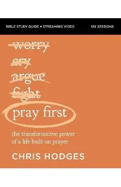 Pray First Bible Study Guide Plus Streaming Video: The Transformative Power of a Life Built on Prayer - Chris Hodges