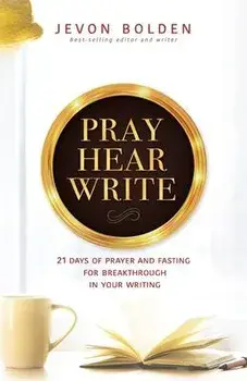 Pray Hear Write: 21 Days of Prayer and Fasting for Breakthrough in Your Writing, Paperback/Jevon Bolden