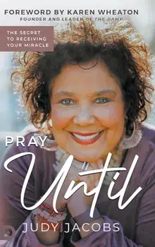 Pray Until: The Secret to Receiving Your Miracle, Hardcover/Judy Jacobs