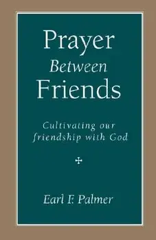 Prayer Between Friends: Cultivating Our Friendship with God, Paperback/Earl F. Palmer
