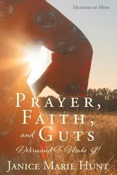 Prayer, Faith, and Guts Determined to Make It!, Paperback/Janice Marie Hunt
