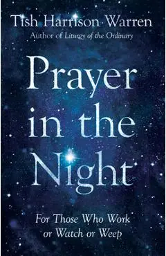 Prayer in the Night: For Those Who Work or Watch or Weep - Tish Harrison Warren