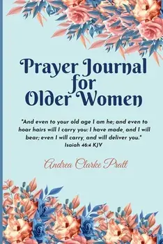 Prayer Journal for Older Women: Color Interior. An Inspirational Journal with Bible Verses, Motivational Quotes, Prayer Prompts and Spaces for Reflect/Andrea Clarke Pratt