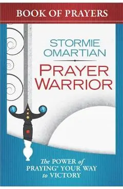 Prayer Warrior Book of Prayers: The Power of Praying(r) Your Way to Victory - Stormie Omartian