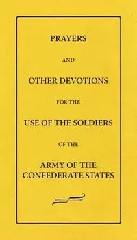 Prayers and Other Devotions for the Use of the Soldiers of the Army of the Confederate States, Paperback/Female Bible Prayer-Book Tract Society