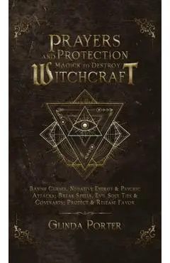 Prayers and Protection Magick to Destroy Witchcraft: Banish Curses, Negative Energy & Psychic Attacks; Break Spells, Evil Soul Ties & Covenants; Prote - Glinda Porter