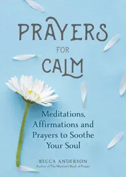 Prayers for Calm: Meditations Affirmations and Prayers to Soothe Your Soul, Paperback/Becca Anderson
