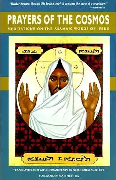 Prayers of the Cosmos: Reflections on the Original Meaning of Jesus's Words - Neil Douglas-klotz