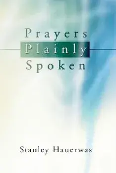 Prayers Plainly Spoken, Paperback/Stanley Hauerwas