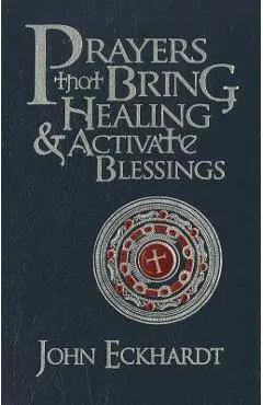 Prayers That Bring Healing and Activate Blessings - John Eckhardt