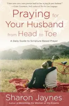 Praying for Your Husband from Head to Toe: A Daily Guide to Scripture-Based Prayer, Paperback/Sharon Jaynes