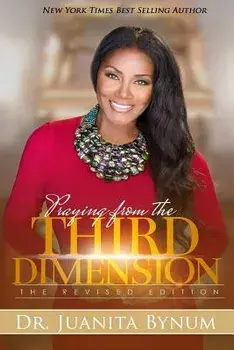 Praying from the Third Dimension Revised Edition, Paperback/Dr Juanita Bynum