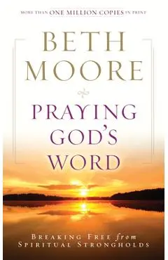 Praying God's Word: Breaking Free from Spiritual Strongholds - Beth Moore