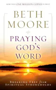 Praying God's Word: Breaking Free from Spiritual Strongholds, Paperback/Beth Moore