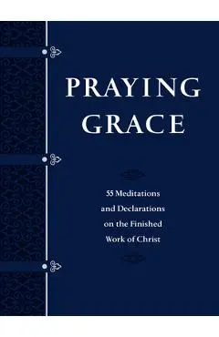 Praying Grace Faux Leather Gift Edition: 55 Meditations and Declarations on the Finished Work of Christ - David A. Holland