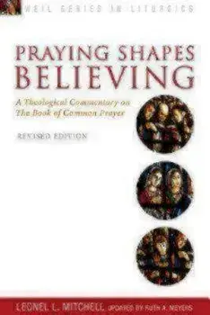 Praying Shapes Believing: A Theological Commentary on the Book of Common Prayer, Revised Edition, Paperback/Ruth a. Meyers
