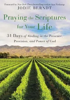 Praying the Scriptures for Your Life: 31 Days of Abiding in the Presence, Provision, and Power of God, Paperback/Jodie Berndt