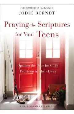 Praying the Scriptures for Your Teens: Opening the Door for God's Provision in Their Lives - Jodie Berndt