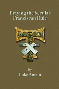 Praying the Secular Franciscan Rule, Paperback/Luke Amato