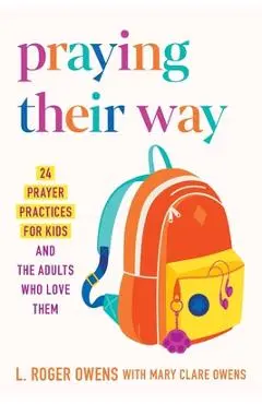Praying Their Way: 24 Prayer Practices for Kids and the Adults Who Love Them - L. Roger Owens