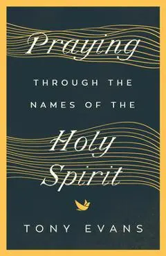 Praying Through the Names of the Holy Spirit - Tony Evans
