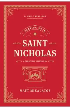 Praying with Saint Nicholas: A Christmas Devotional - Matt Mikalatos