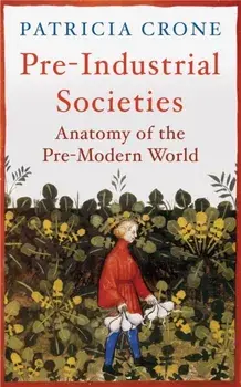 Pre-Industrial Societies. Anatomy of the Pre-Modern World, Paperback/Patricia Crone