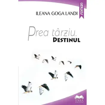 Prea tarziu. Destinul. Volumul I/Ileana Landi Goga