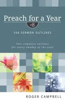Preach for a Year: 104 Sermon Outlines, Paperback/Roger Campbell