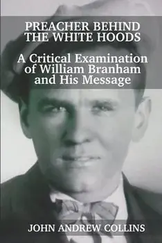 Preacher Behind the White Hoods: A Critical Examination of William Branham and His Message, Paperback/John Andrew Collins