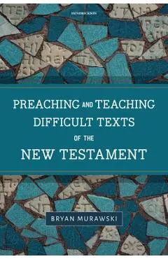 Preaching and Teaching Difficult Texts of the New Testament - Bryan Murawski
