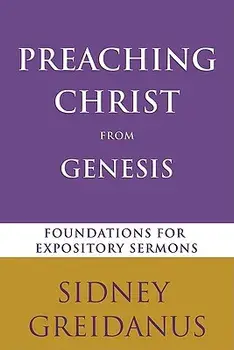 Preaching Christ from the Genesis: Foundations for Expository Sermons, Paperback/Sidney Greidanus